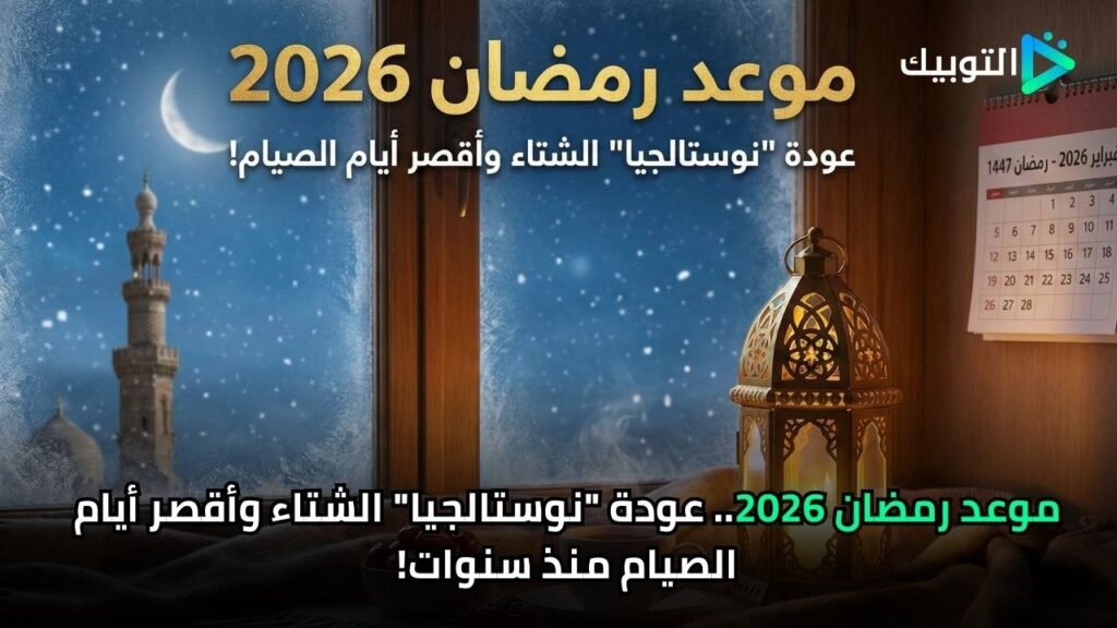 موعد رمضان 2026.. عودة "نوستالجيا" الشتاء وأقصر أيام الصيام منذ سنوات!